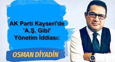 AK Parti Kayseri'de 'A.Ş. Gibi' Yönetim İddiası: Osman Diyadin'den Sert Eleştiriler