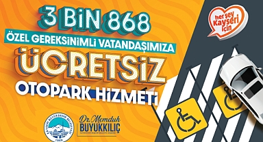 Kayseri Büyükşehir’den 3 Bin 868 Özel Gereksinimli Vatandaşa Ücretsiz Otopark Desteği!