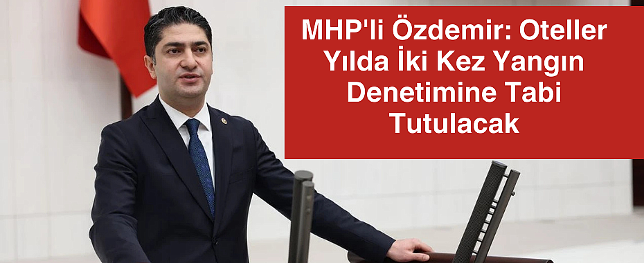 MHP'li Özdemir: Oteller Yılda İki Kez Yangın Denetimine Tabi Tutulacak