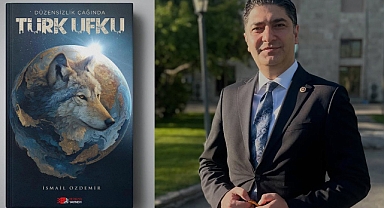 İsmail Özdemir’in Yeni Kitabı “Düzensizlik Çağında TÜRK UFKU” Raflarda