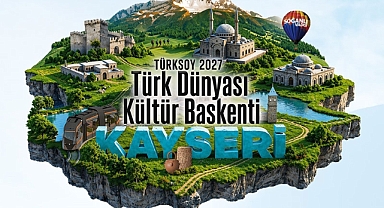 2027 TÜRK DÜNYASI KÜLTÜR BAŞKENTİ KAYSERİ OLDU! KARAR RESMİLEŞTİ