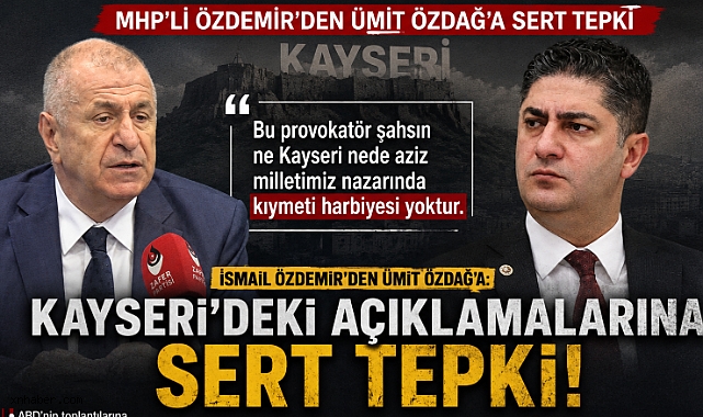 MHP'li İsmail Özdemir'den Ümit Özdağ'a Kayseri Tepkisi: 