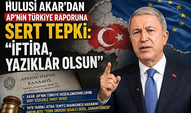 Hulusi Akar'dan AP'nin Türkiye Raporuna Sert Tepki: